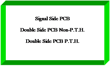 Text Box: Signal Side PCB
Double Side PCB Non-P.T.H.
Double Side PCB P.T.H.
 
